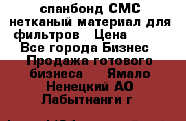 спанбонд СМС нетканый материал для фильтров › Цена ­ 100 - Все города Бизнес » Продажа готового бизнеса   . Ямало-Ненецкий АО,Лабытнанги г.